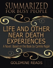 Life And Other Near Death Experiences - Summarized For Busy People: A Novel: Based On The Book By Camille Pagán