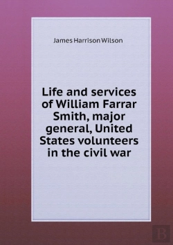 Bertrand.pt - Life And Services Of William Farrar Smith, Major General, United States Volunteers In The Civil War