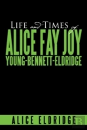 Life And Times Of Alice Fay Joy Young-Bennett-Eldridge