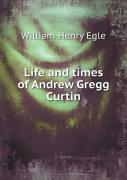 Life And Times Of Andrew Gregg Curtin