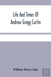 Life And Times Of Andrew Gregg Curtin