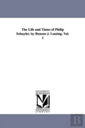 Life And Times Of Philip Schuyler. By Benson J. Lossing. Vol. 1