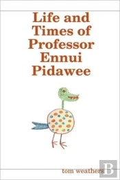 Life And Times Of Professor Ennui Pidawee