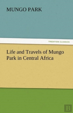 Bertrand.pt - Life And Travels Of Mungo Park In Central Africa