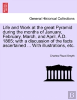 Bertrand.pt - Life And Work At The Great Pyramid During The Months Of January, February, March, And April, A.D. 1865; With A Discussion Of The Facts Ascertained ... With Illustrations, Etc.