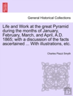 Bertrand.pt - Life And Work At The Great Pyramid During The Months Of January, February, March, And April, A.D. 1865; With A Discussion Of The Facts Ascertained ... With Illustrations, Etc.
