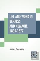 Life And Work In Benares And Kumaon, 1839-1877