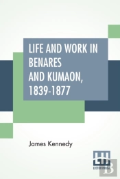 Life And Work In Benares And Kumaon, 1839-1877