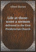 Life At Three-Score A Sermon Delivered In The First Presbyterian Church