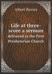 Life At Three-Score A Sermon Delivered In The First Presbyterian Church