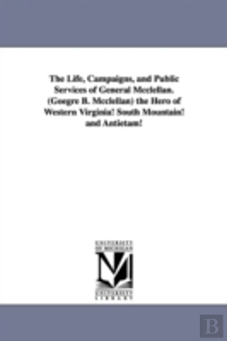 Bertrand.pt - Life, Campaigns, And Public Services Of General Mcclellan. (Goegre B. Mcclellan) The Hero Of Western Virginia! South Mountain! And Antietam!