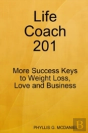 Life Coach 201: More Success Keys To Weight Loss, Love And Business