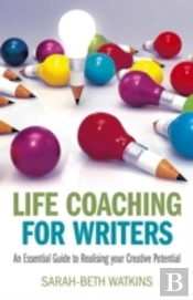 Life Coaching For Writers - An Essential Guide To Realising Your Creative Potential