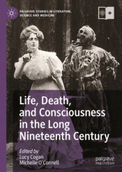Life, Death, And Consciousness In The Long Nineteenth Century
