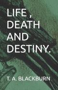 Life , Death And Destiny.