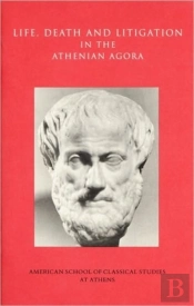 Life, Death, And Litigation In The Athenian Agora
