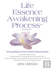 Life Essence Awakening Process- An Energy Medicine Course And Holistic Reference Manual