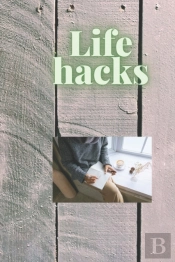 Life Hacks