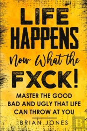 Life Happens Now What The Fxck