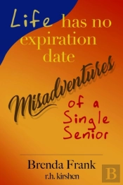 Life Has No Expiration Date - Misadventures Of A Single Senior