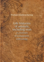 Life Histories Of Animals, Including Man Or, Outlines Of Comparative Embryology