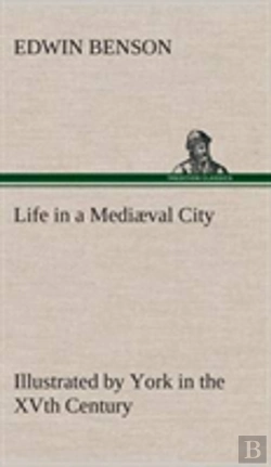 Bertrand.pt - Life In A Mediaeval City Illustrated By York In The Xvth Century