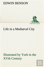Life In A Mediaeval City Illustrated By York In The Xvth Century