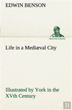 Bertrand.pt - Life In A Mediaeval City Illustrated By York In The Xvth Century