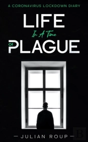 Life In A Time Of Plague: A Coronavirus Lockdown Diary