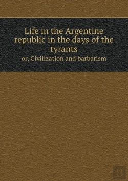 Bertrand.pt - Life In The Argentine Republic In The Days Of The Tyrants Or, Civilization And Barbarism