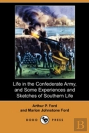 Life In The Confederate Army, And Some E
