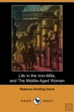 Bertrand.pt - Life In The Iron-Mills, And The Middle-Aged Woman