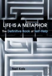 Life Is A Metaphor: The Definitive Book Of Self-Help