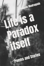 Life Is A Paradox Itself: Poems And Stor
