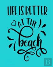 Life Is Better At The Beach