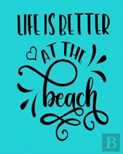 Life Is Better At The Beach