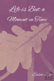 Life Is But A Moment In Time