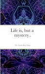 Life Is, But A Mystery...
