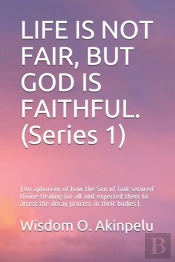 Life Is Not Fair, But God Is Faithful. (Series 1)