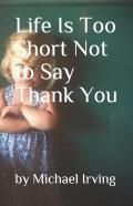 Life Is Too Short Not To Say Thank You