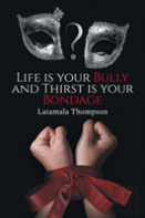 Life Is Your Bully And Thirst Is Your Bondage