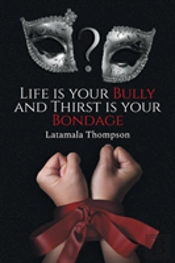 Life Is Your Bully And Thirst Is Your Bondage