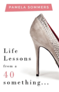 Life Lessons From A 40 Something...