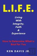 L.I.F.E. Living With Integrity, Faith, And Experience