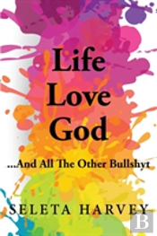 Life, Love, God ... And All The Other Bullshyt