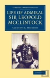 Life Of Admiral Sir Leopold Mcclintock, K.C.B., D.C.L., L.L.D., F.R.S., V.P.R.G.S.