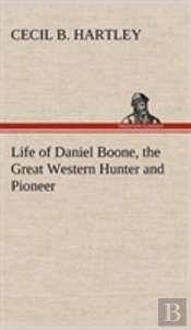 Life Of Daniel Boone, The Great Western Hunter And Pioneer