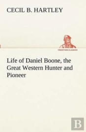 Life Of Daniel Boone, The Great Western Hunter And Pioneer