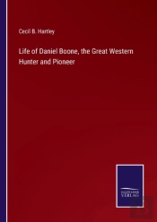 Life Of Daniel Boone, The Great Western Hunter And Pioneer