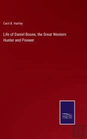 Life Of Daniel Boone, The Great Western Hunter And Pioneer